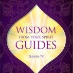 Wisdom from Your Spirit Guides: A Handbook to Contact Your Soul&#039;s Greatest Teachers
