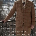 A Chevalier from Poland: The Memoirs of Chevalier Rafael de Weryha-Wysoczanski