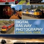 Digital Railway Photography: A Practical Guide