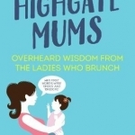 Highgate Mums: Overheard Wisdom from the Ladies Who Brunch