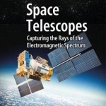 Space Telescopes: Capturing the Rays of the Electromagnetic Spectrum: 2017