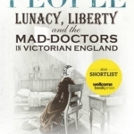 Inconvenient People: Lunacy, Liberty and the Mad-doctors in Victorian England