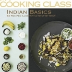 My Cooking Class: Indian Basics: 82 Recipes Illustrated Step by Step