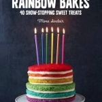 Rainbow Bakes: 40 Show-Stopping Sweet Treats