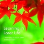 Learning in Later Life: Challenges for Social Work and Social Care