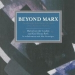 Beyond Marx: Confronting Labour-History and the Concept of Labour with the Global Labour-Relations of the Twenty-First