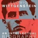 Ludwig Wittgenstein: An Intellectual Biography