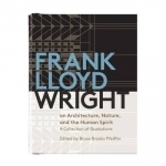 Frank Lloyd Wright on Architecture, Nature, and the Human Spirit Book of Quotes
