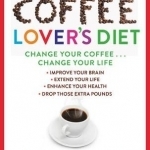 The Coffee Lovers Diet: Change Your Coffee, Change Your Life