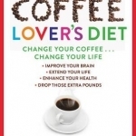 The Coffee Lovers Diet: Change Your Coffee, Change Your Life
