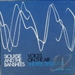 Voices on the Air: The Peel Sessions by Siouxsie &amp; The Banshees