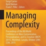 Managing Complexity: Proceedings of the 8th World Conference on Mass Customization, Personalization, and Co-Creation (MCPC 2015), Montreal, Canada, October 20th-22nd, 2015: 2016