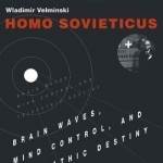 Homo Sovieticus: Brain Waves, Mind Control, and Telepathic Destiny