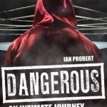 Dangerous: An Intimate Journey into the Heart of Boxing