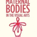 Maternal Bodies in the Visual Arts