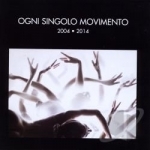 Ogni Singolo Movimento 2004-2014 by Hiroshima Mon Amour