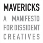 Rules for Mavericks: A Manifesto for Dissident Creatives
