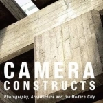 Camera Constructs: Photography, Architecture and the Modern City