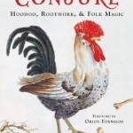 Old Style Conjure: Hoodoo, Rootwork, &amp; Folk Magic