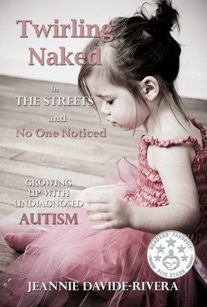 Twirling Naked in the Streets and No One Noticed: Growing Up With Undiagnosed Autism