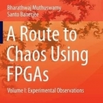 A Route to Chaos Using FPGAs: Volume I: Experimental Observations