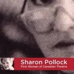 Sharon Pollock: First Woman of Canadian Theatre