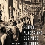 People, Places and Business Cultures: Essays in Honour of Francesca Carnevali