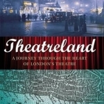 Theatreland: A Journey Through the Heart of London&#039;s Theatre