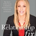 The Relationship Fix: Dr Jenn&#039;s 6-Step Guide to Improving Communication, Connection &amp; Intimacy