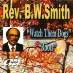Watch Them Dogs/Roots by Rev BW Smith