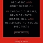 Pediatric and Adult Nutrition in Chronic Diseases, Developmental Disabilities, and Hereditary Metabolic Disorders: Prevention, Assessment, and Treatment