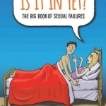 Is it in Yet?: The Big Book of Sexual Failures