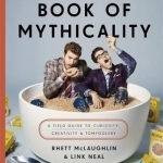 Rhett &amp; Link&#039;s Book of Mythicality: A Field Guide to Curiosity, Creativity, and Tomfoolery