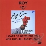 I Want to Be Where You Are All Night Long by Roy C / Roy-C