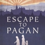 Escape to Pagan: The True Story of One Family&#039;s Fight to Survive in World War II Occupied Asia