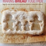 Making Bread Together: Step-by-step recipes for fun and simple breads to make with children