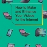 How to Make and Enhance Your Videos for the Internet