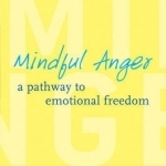 Mindful Anger: A Pathway to Emotional Freedom