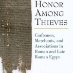Honor Among Thieves: Craftsmen, Merchants, and Associations in Roman and Late Roman Egypt