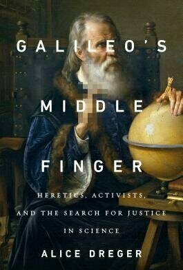 Galileo&#039;s Middle Finger: Heretics, Activists, and the Search for Justice in Science