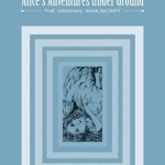 Alice&#039;s Adventures Under Ground: The Original Manuscript