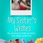 My Sister&#039;s Wishes: My Promise to Make My Twin&#039;s Last Wishes Come True