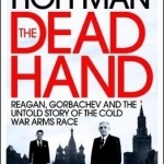 The Dead Hand: Reagan, Gorbachev and the Untold Story of the Cold War Arms Race