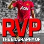 RVP: The Biography of Robin Van Persie