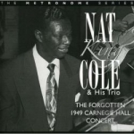 Forgotten 1949 Carnegie Hall Concert by Nat &quot;King&quot; Cole / Nat King Cole &amp; His Trio