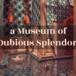 A Museum of Dubious Splendors