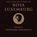 The Complete Works of Rosa Luxemburg: Economic Writings: Volume II