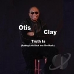 Truth Is: Putting Love Back Into The Music by Otis Clay