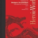 Heroic Works: Catalogue for Designer Bookbinders International Competition 2017