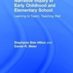 Narrative Inquiry in Early Childhood and Elementary School: Learning to Teach, Teaching Well